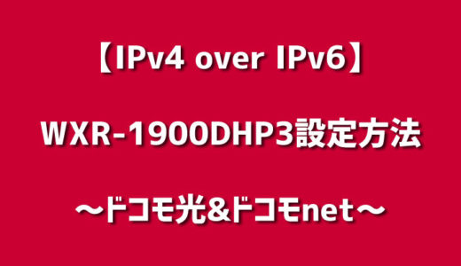 【IPv4 over IPv6】WXR-1900DHP3設定方法~ドコモ光✕ドコモnet~