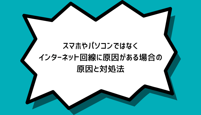 スマホやパソコンではなくインターネット回線に原因がある場合の原因と対処法