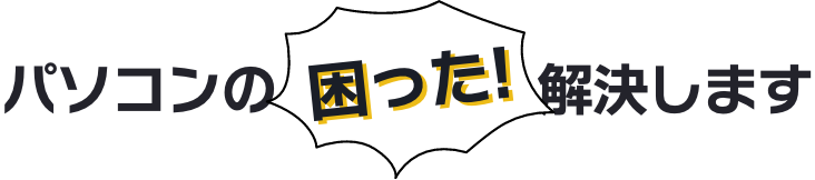 パソコンの困ったを解決します